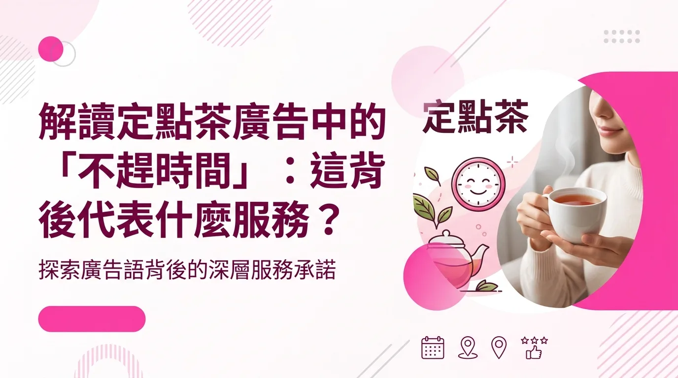解讀定點茶廣告中的「不趕時間」：這背後代表什麼服務？