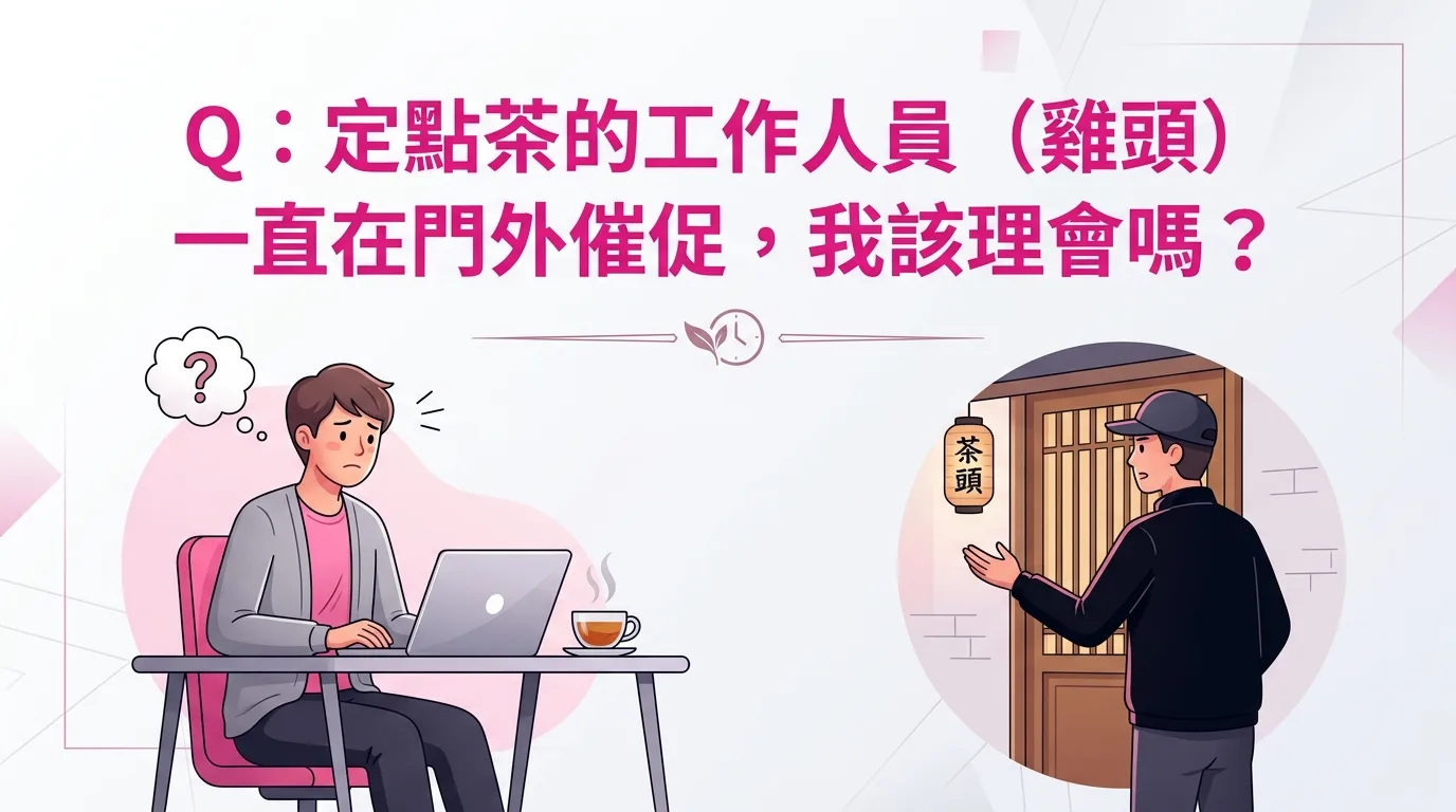 Q：定點茶的工作人員（雞頭）一直在門外催促，我該理會嗎？