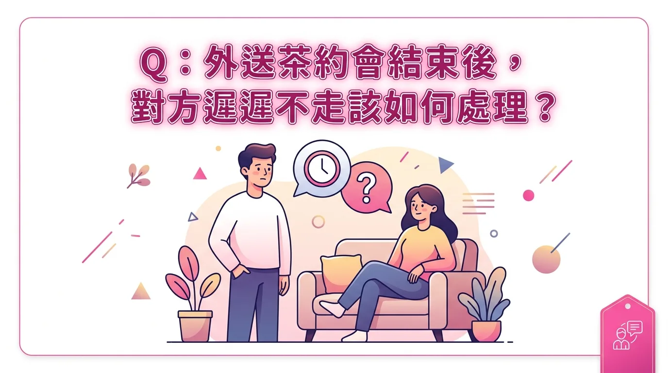 Q：外送茶約會結束後，對方遲遲不走該如何處理？
