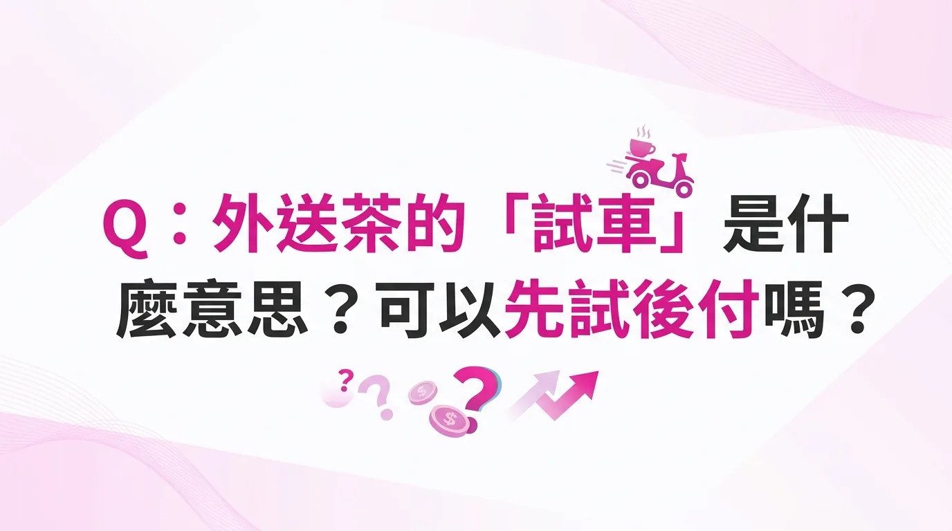 Q：外送茶的「試車」是什麼意思？可以先試後付嗎？